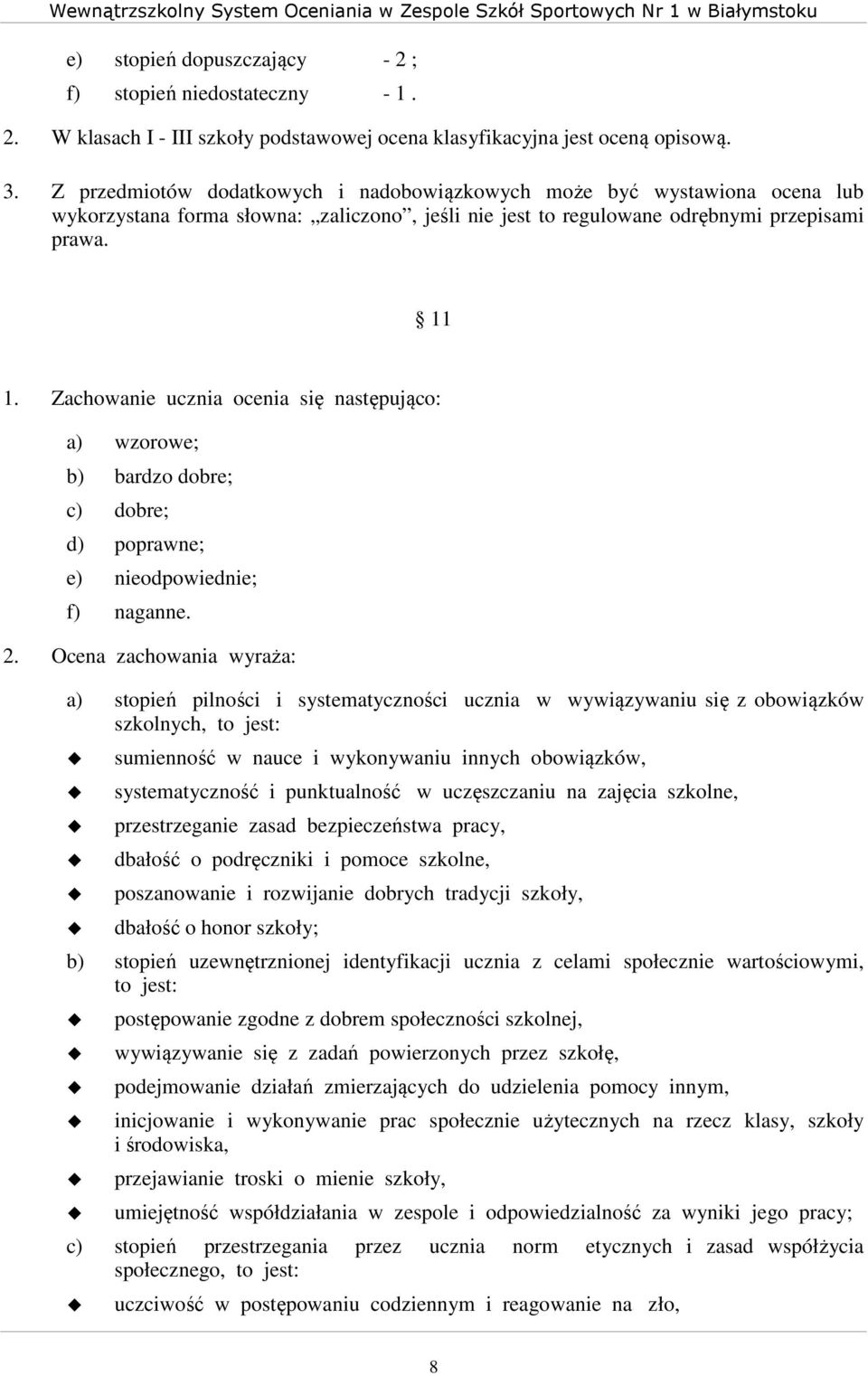 Zachowanie ucznia ocenia się następująco: a) wzorowe; b) bardzo dobre; c) dobre; d) poprawne; e) nieodpowiednie; f) naganne. 2.