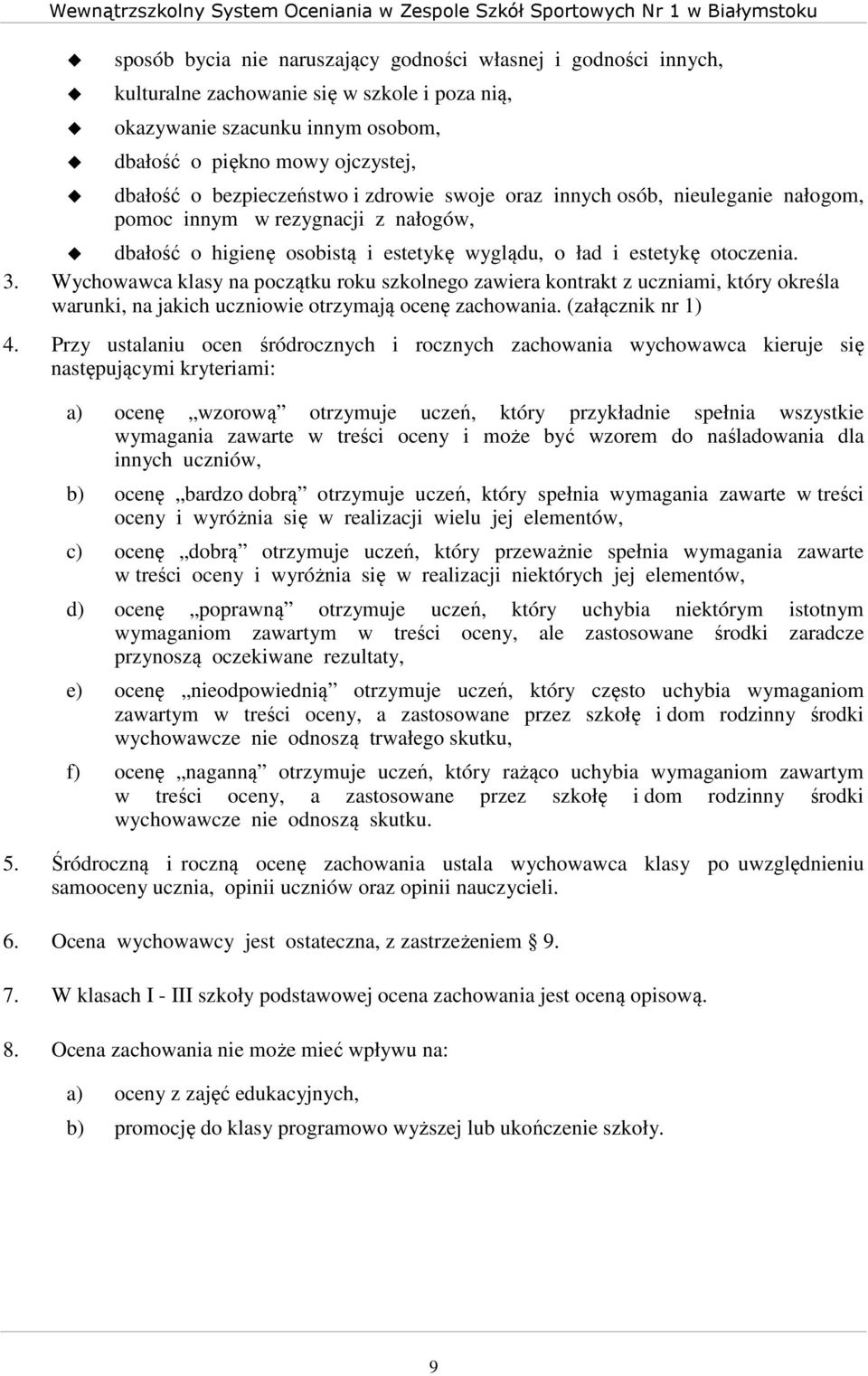 Wychowawca klasy na początku roku szkolnego zawiera kontrakt z uczniami, który określa warunki, na jakich uczniowie otrzymają ocenę zachowania. (załącznik nr 1) 4.