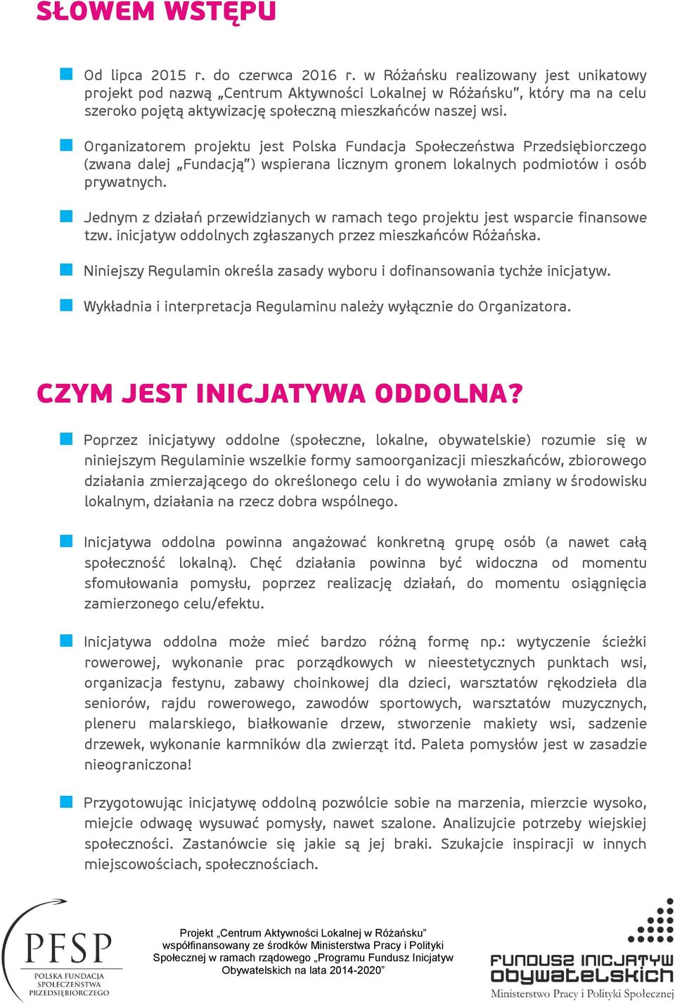 Organizatorem projektu jest Polska Fundacja Społeczeństwa Przedsiębiorczego (zwana dalej Fundacją ) wspierana licznym gronem lokalnych podmiotów i osób prywatnych.