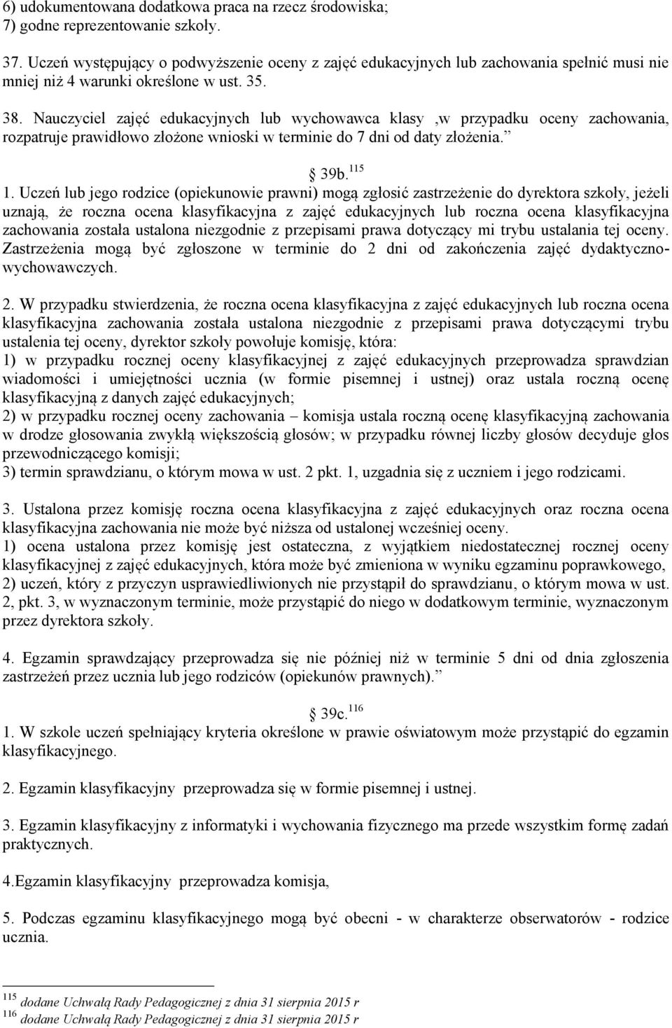 Nauczyciel zajęć edukacyjnych lub wychowawca klasy,w przypadku oceny zachowania, rozpatruje prawidłowo złożone wnioski w terminie do 7 dni od daty złożenia. 39b. 115 1.