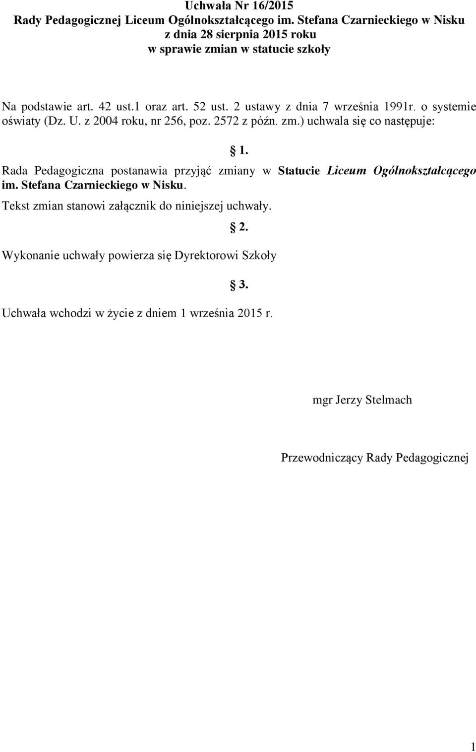 2 ustawy z dnia 7 września 1991r. o systemie oświaty (Dz. U. z 2004 roku, nr 256, poz. 2572 z późn. zm.) uchwala się co następuje: 1.