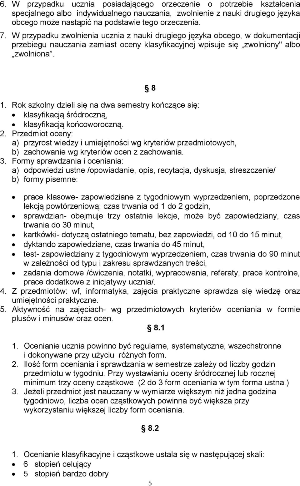 Rok szkolny dzieli się na dwa semestry kończące się: klasyfikacją śródroczną, klasyfikacją końcoworoczną. 2.
