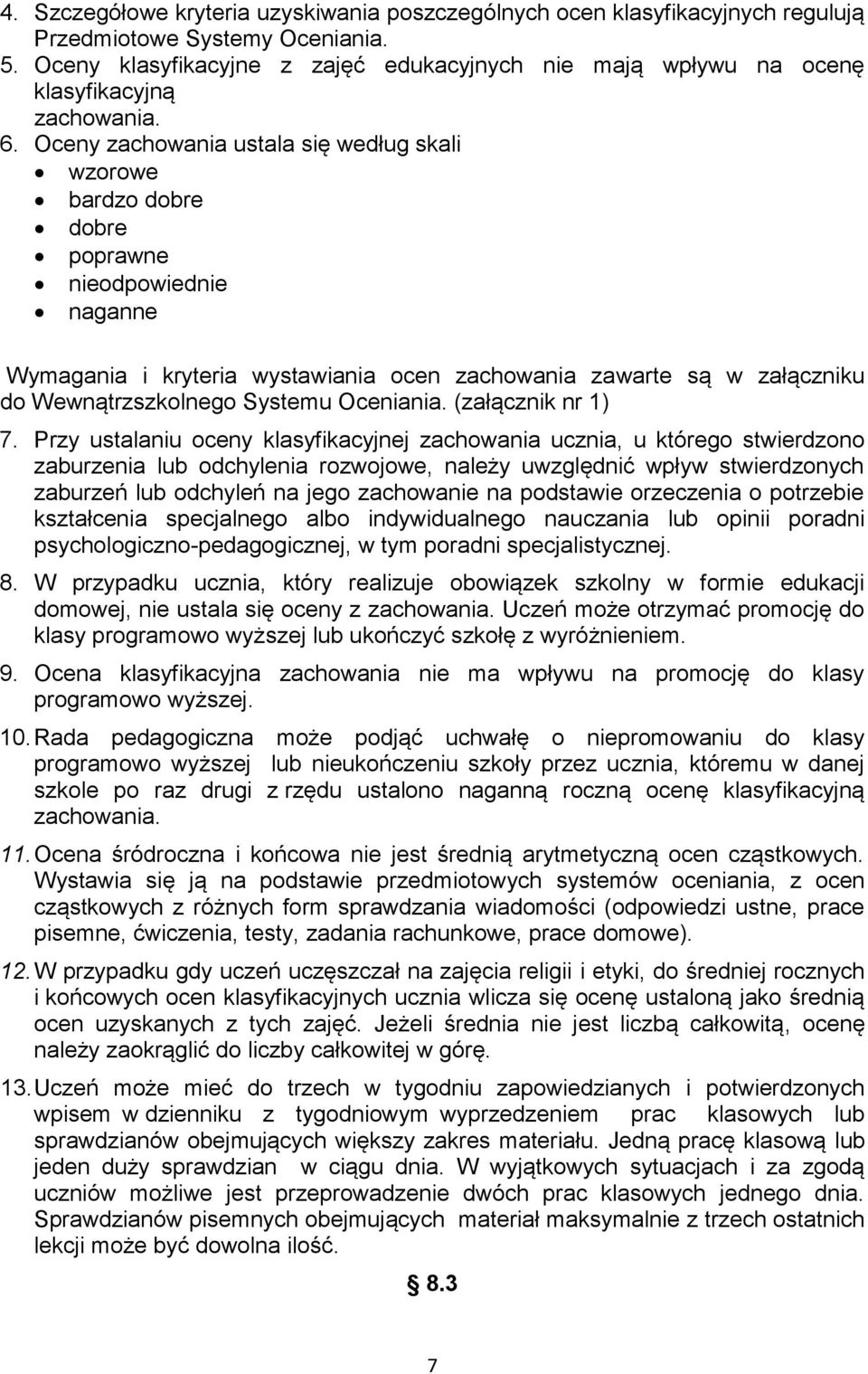 Oceny zachowania ustala się według skali wzorowe bardzo dobre dobre poprawne nieodpowiednie naganne Wymagania i kryteria wystawiania ocen zachowania zawarte są w załączniku do Wewnątrzszkolnego