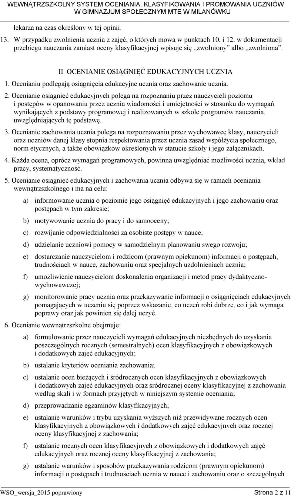 Ocenianiu podlegają osiągnięcia edukacyjne ucznia oraz zachowanie ucznia. 2.