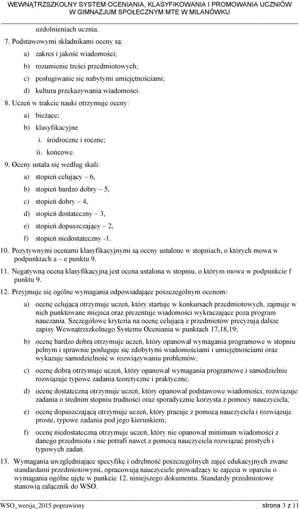 Uczeń w trakcie nauki otrzymuje oceny: a) bieżące; b) klasyfikacyjne i. śródroczne i roczne; ii. końcowe. 9.