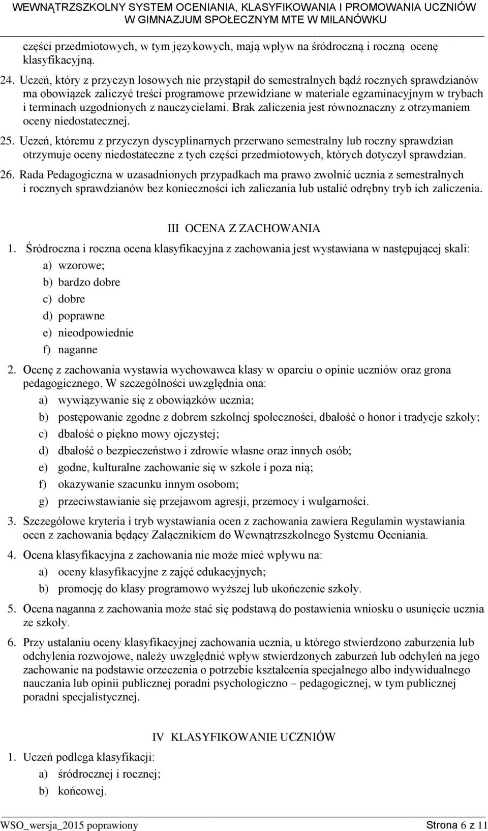 uzgodnionych z nauczycielami. Brak zaliczenia jest równoznaczny z otrzymaniem oceny niedostatecznej. 25.