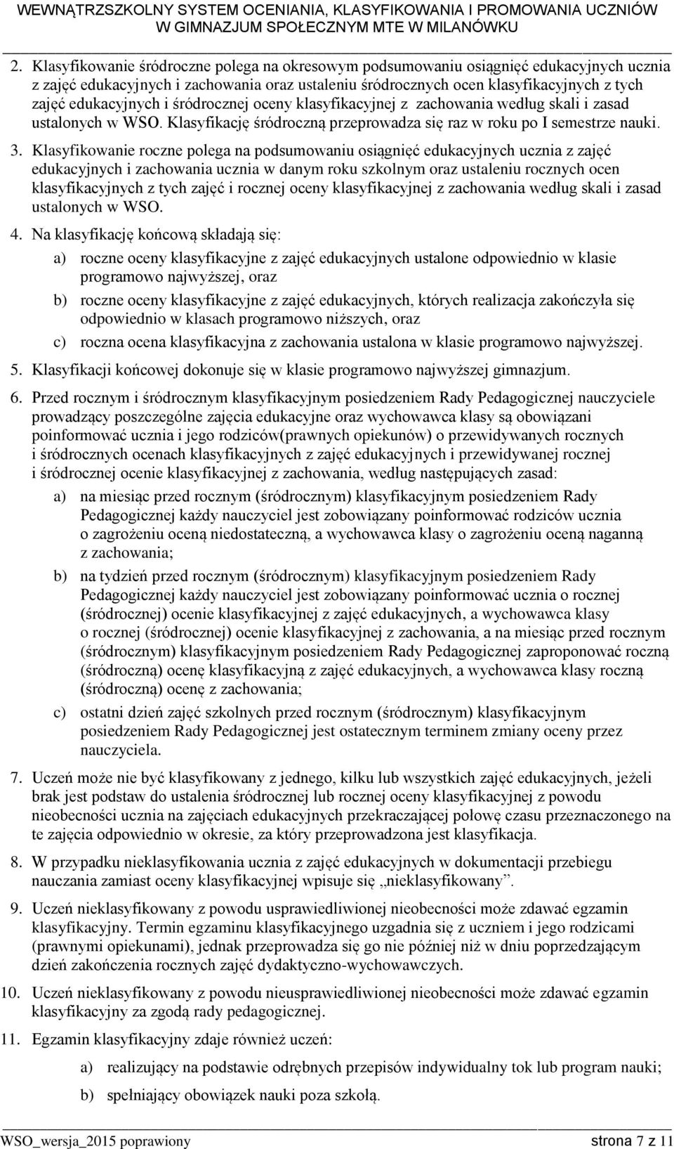 Klasyfikowanie roczne polega na podsumowaniu osiągnięć edukacyjnych ucznia z zajęć edukacyjnych i zachowania ucznia w danym roku szkolnym oraz ustaleniu rocznych ocen klasyfikacyjnych z tych zajęć i