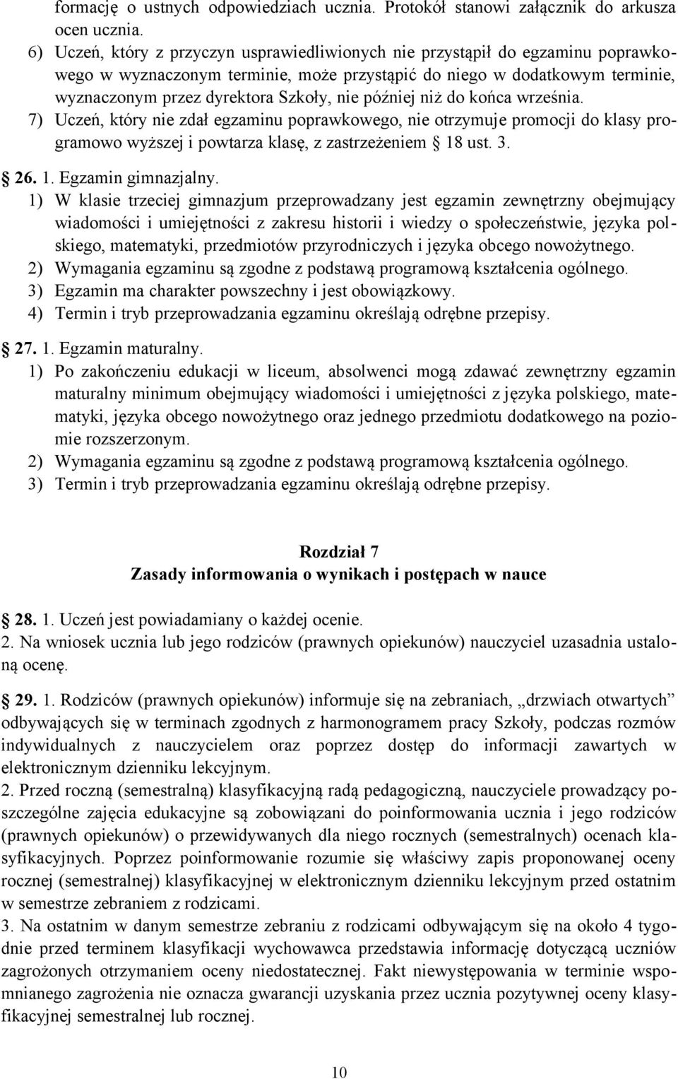 później niż do końca września. 7) Uczeń, który nie zdał egzaminu poprawkowego, nie otrzymuje promocji do klasy programowo wyższej i powtarza klasę, z zastrzeżeniem 18 ust. 3. 26. 1. Egzamin gimnazjalny.