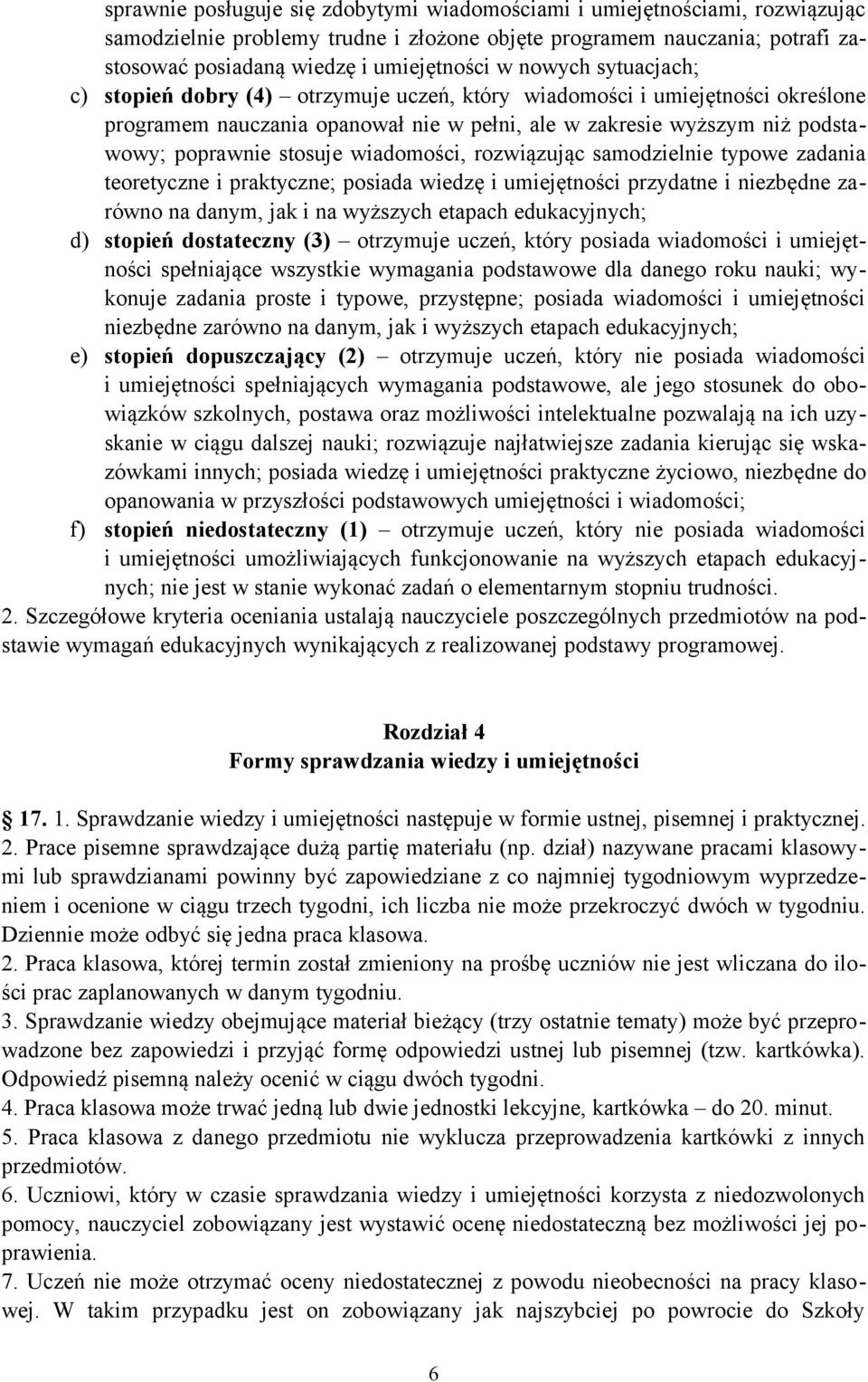 wiadomości, rozwiązując samodzielnie typowe zadania teoretyczne i praktyczne; posiada wiedzę i umiejętności przydatne i niezbędne zarówno na danym, jak i na wyższych etapach edukacyjnych; d) stopień