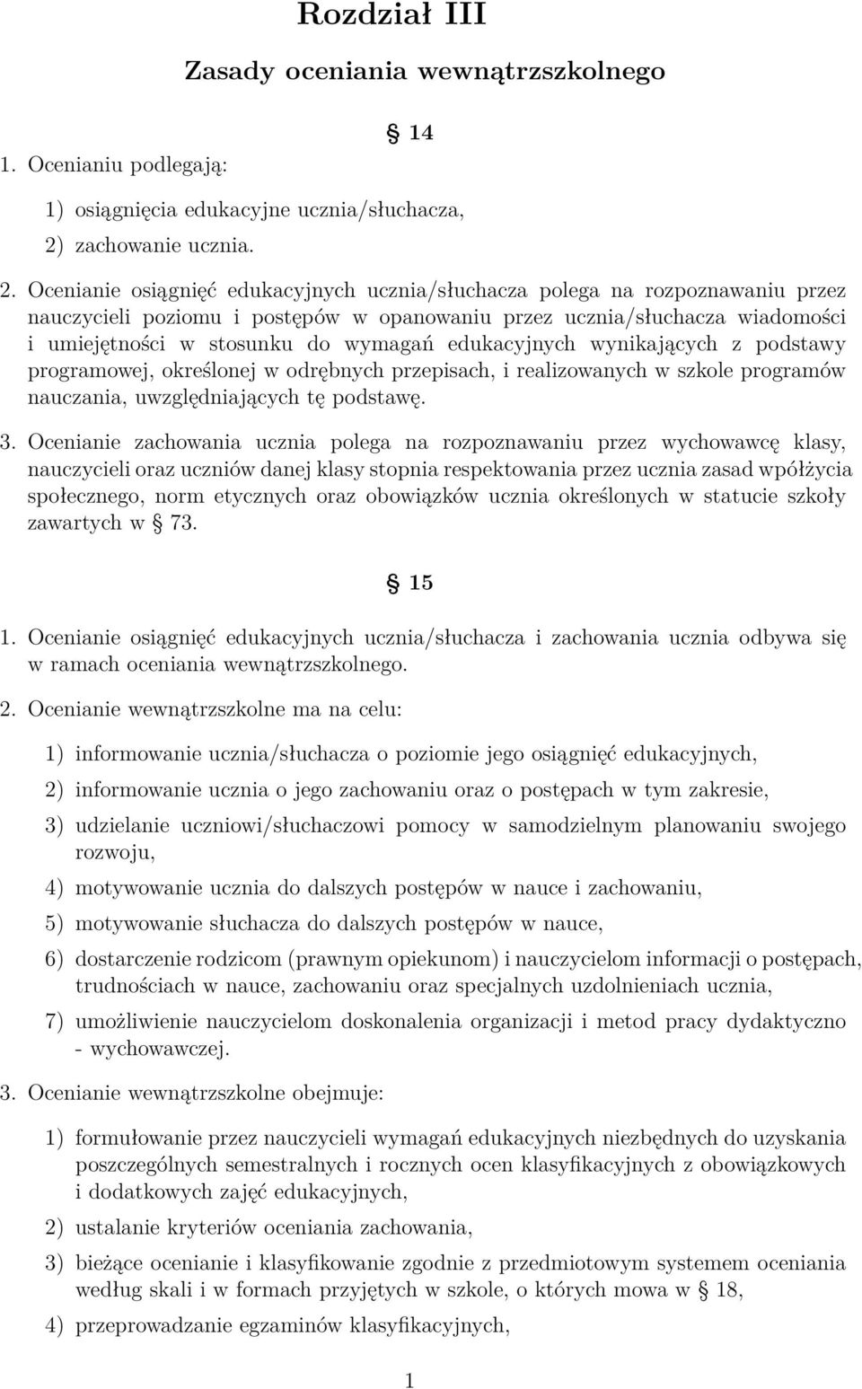 Ocenianie osiągnięć edukacyjnych ucznia/słuchacza polega na rozpoznawaniu przez nauczycieli poziomu i postępów w opanowaniu przez ucznia/słuchacza wiadomości i umiejętności w stosunku do wymagań