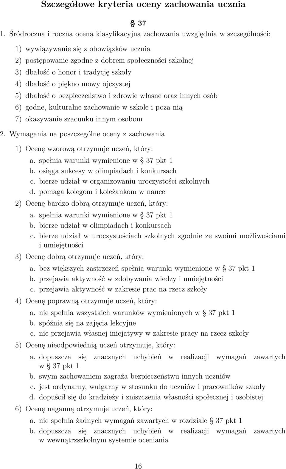 tradycję szkoły 4) dbałość o piękno mowy ojczystej 5) dbałość o bezpieczeństwo i zdrowie własne oraz innych osób 6) godne, kulturalne zachowanie w szkole i poza nią 7) okazywanie szacunku innym