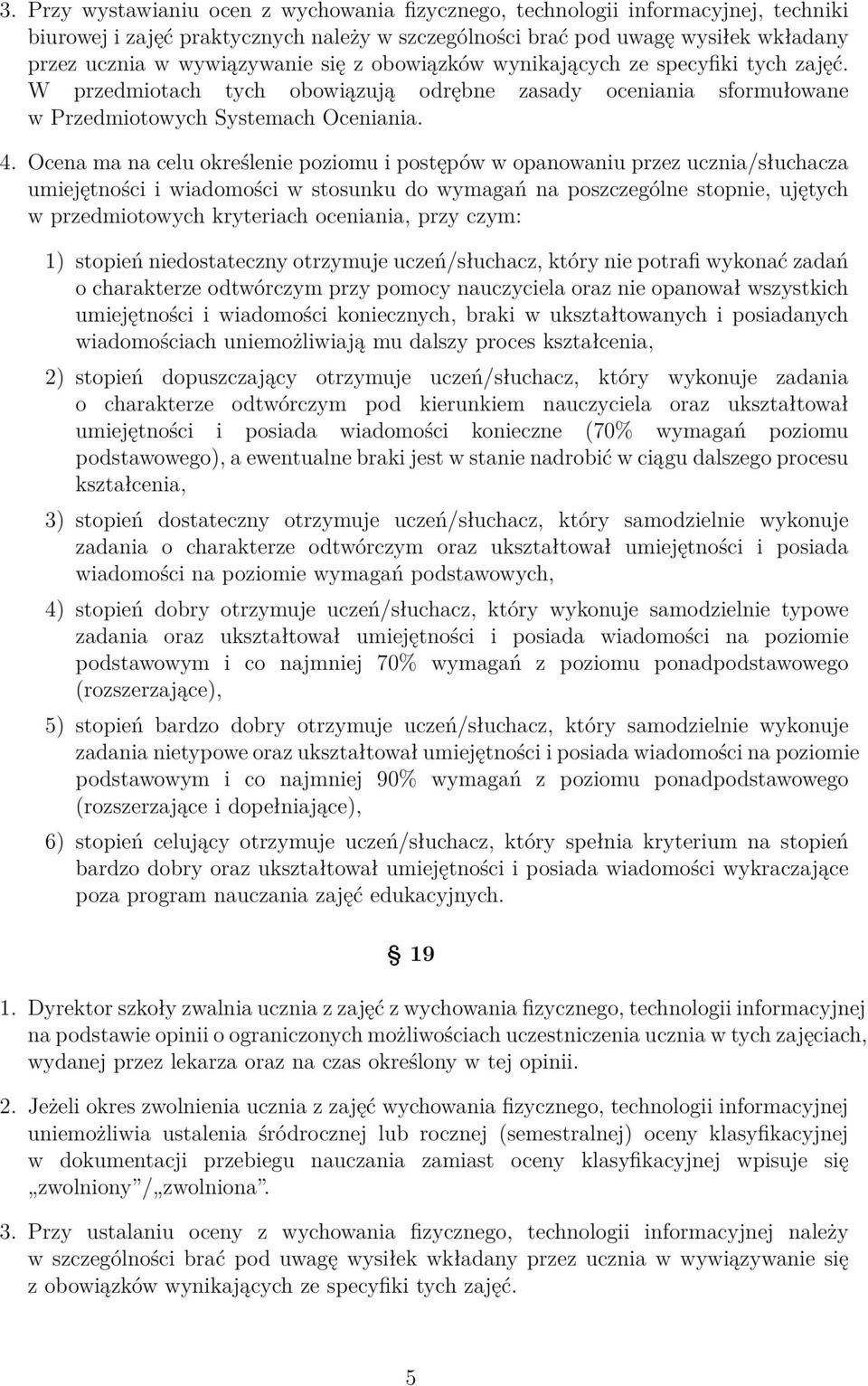 Ocena ma na celu określenie poziomu i postępów w opanowaniu przez ucznia/słuchacza umiejętności i wiadomości w stosunku do wymagań na poszczególne stopnie, ujętych w przedmiotowych kryteriach