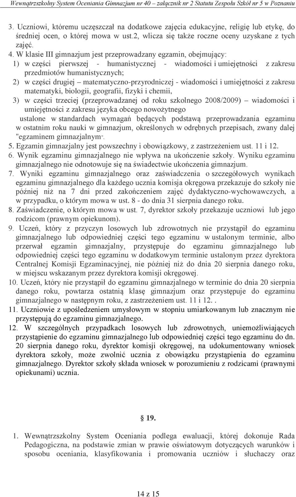 matematyczno-przyrodniczej - wiadomości i umiejętności z zakresu matematyki, biologii, geografii, fizyki i chemii, 3) w części trzeciej (przeprowadzanej od roku szkolnego 2008/2009) wiadomości i