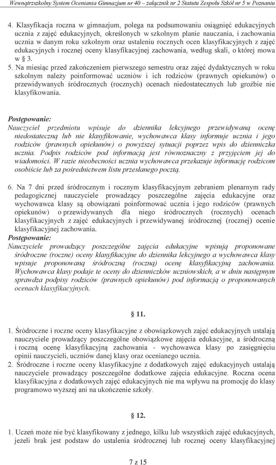 Na miesiąc przed zakończeniem pierwszego semestru oraz zajęć dydaktycznych w roku szkolnym należy poinformować uczniów i ich rodziców (prawnych opiekunów) o przewidywanych śródrocznych (rocznych)