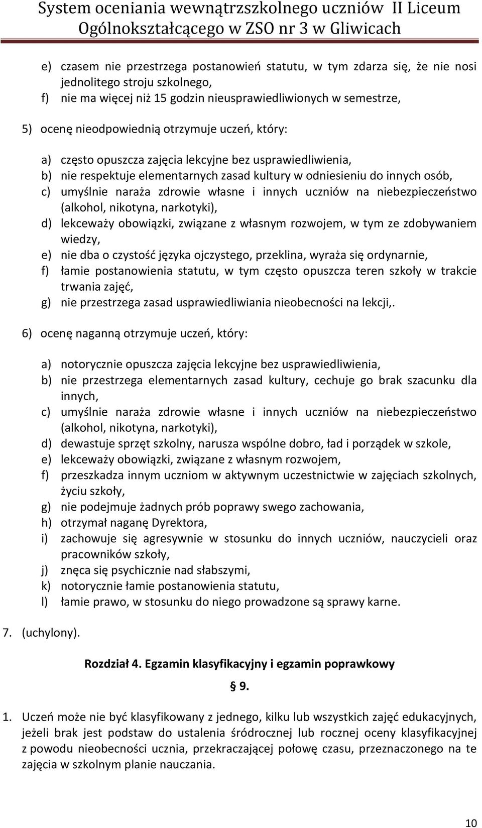 innych uczniów na niebezpieczeństwo (alkohol, nikotyna, narkotyki), d) lekceważy obowiązki, związane z własnym rozwojem, w tym ze zdobywaniem wiedzy, e) nie dba o czystość języka ojczystego,