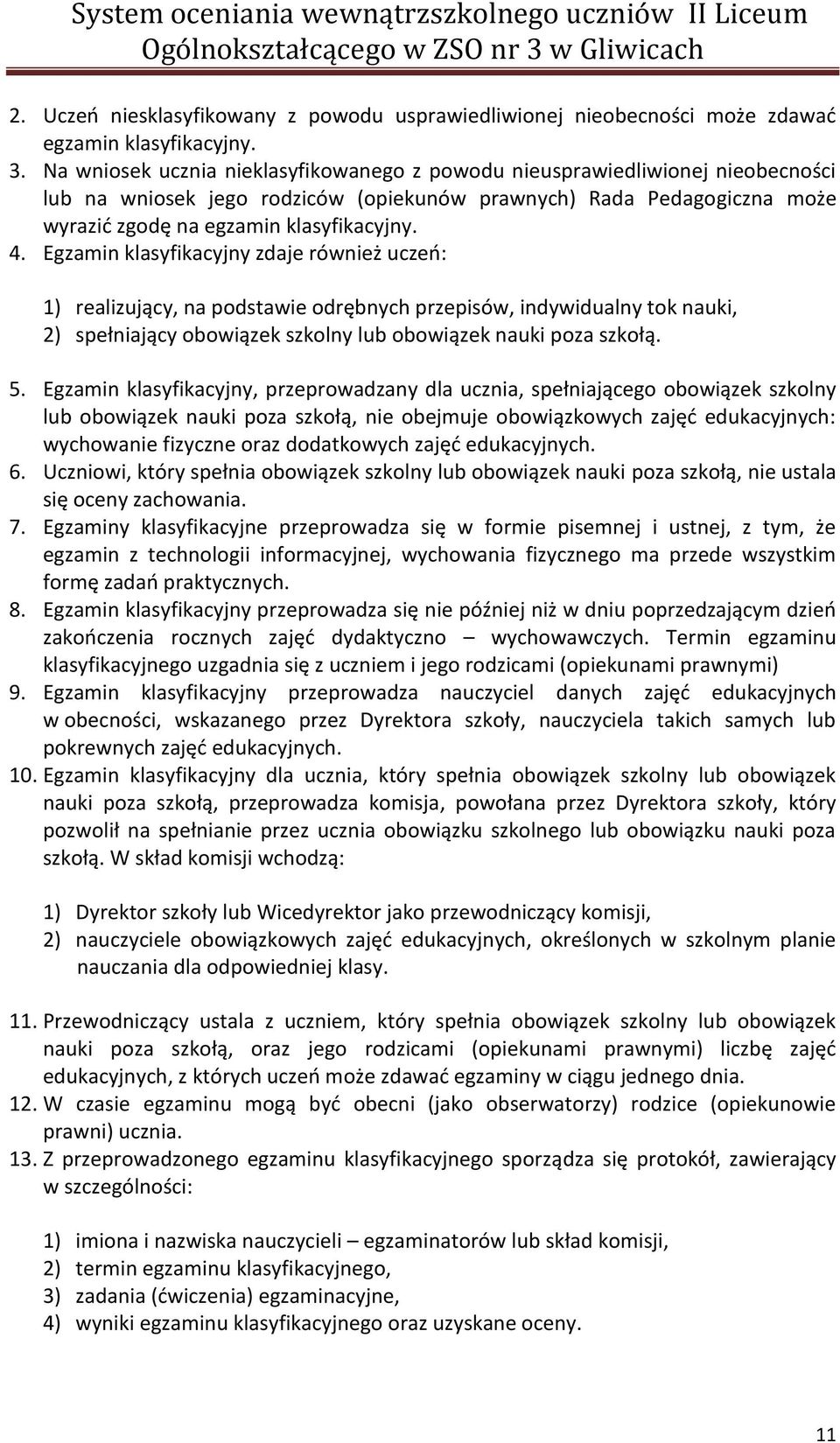 Egzamin klasyfikacyjny zdaje również uczeń: 1) realizujący, na podstawie odrębnych przepisów, indywidualny tok nauki, 2) spełniający obowiązek szkolny lub obowiązek nauki poza szkołą. 5.