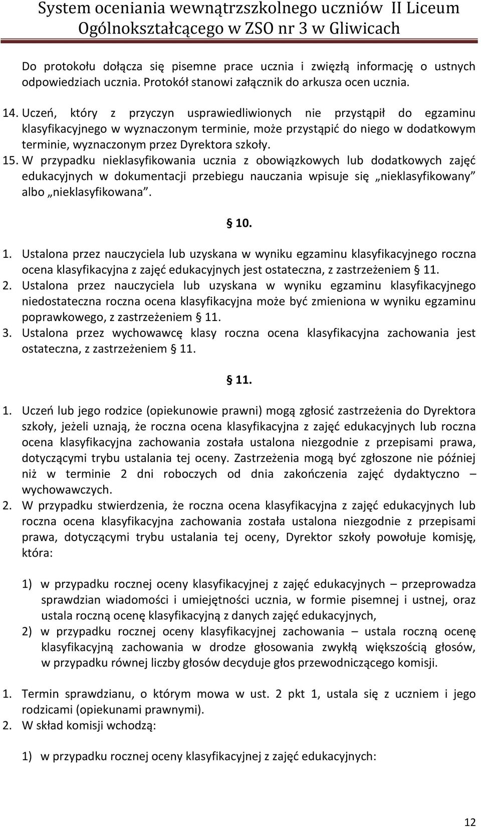 W przypadku nieklasyfikowania ucznia z obowiązkowych lub dodatkowych zajęć edukacyjnych w dokumentacji przebiegu nauczania wpisuje się nieklasyfikowany albo nieklasyfikowana. 10