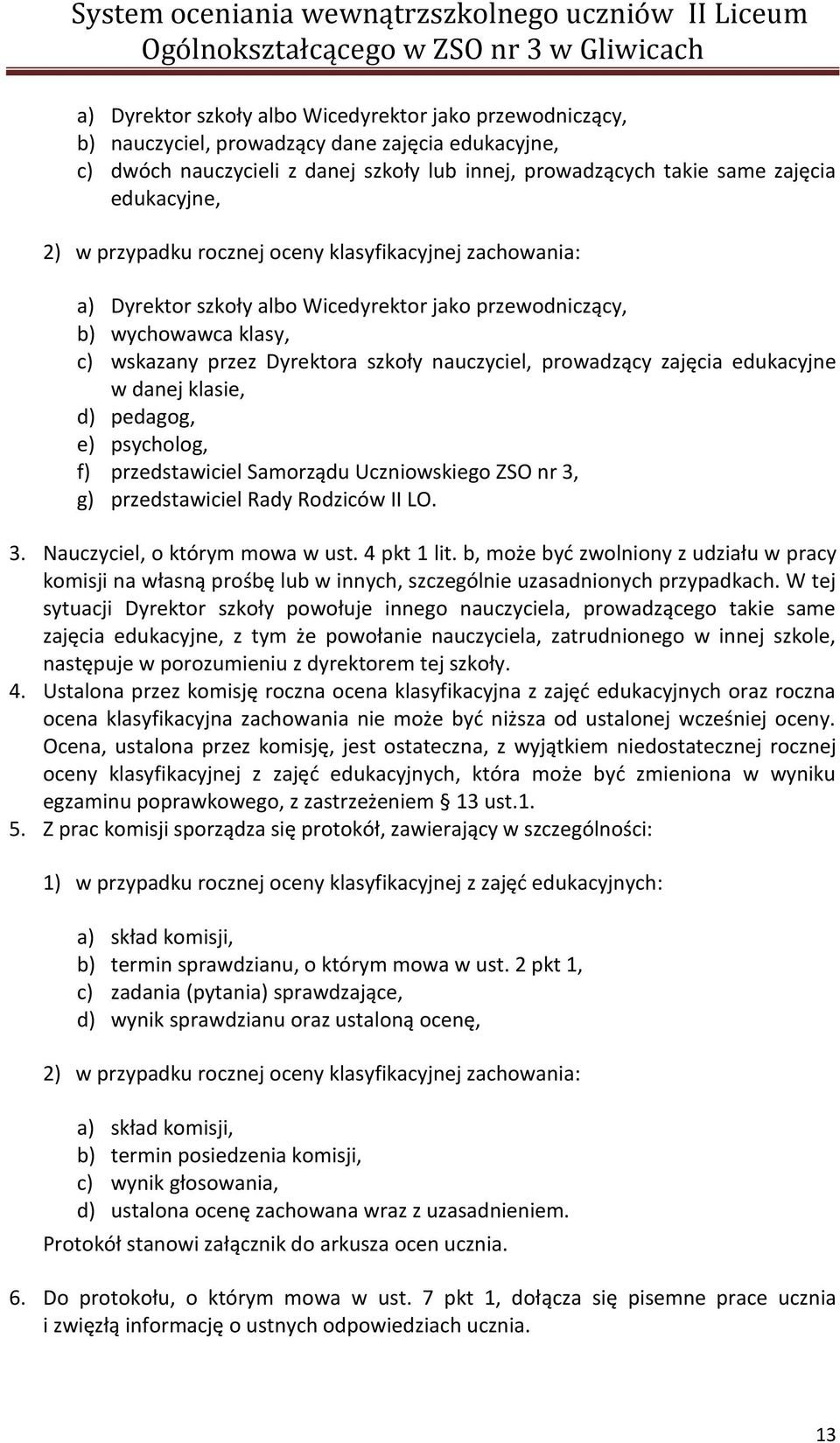 zajęcia edukacyjne w danej klasie, d) pedagog, e) psycholog, f) przedstawiciel Samorządu Uczniowskiego ZSO nr 3, g) przedstawiciel Rady Rodziców II LO. 3. Nauczyciel, o którym mowa w ust. 4 pkt 1 lit.