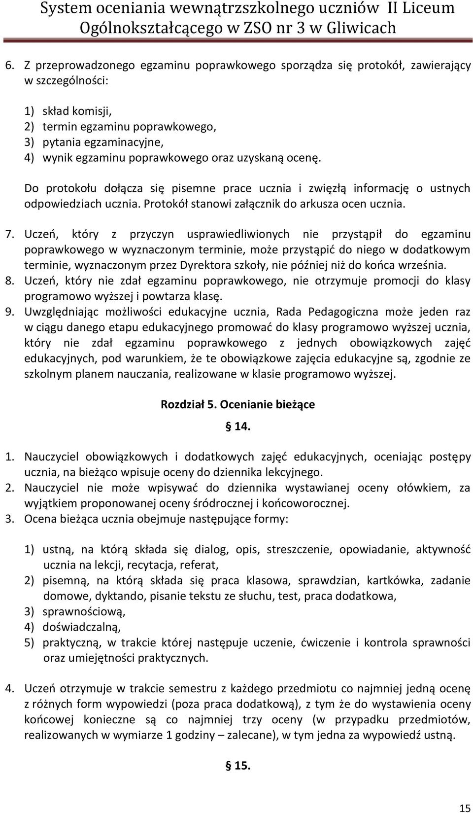 Uczeń, który z przyczyn usprawiedliwionych nie przystąpił do egzaminu poprawkowego w wyznaczonym terminie, może przystąpić do niego w dodatkowym terminie, wyznaczonym przez Dyrektora szkoły, nie