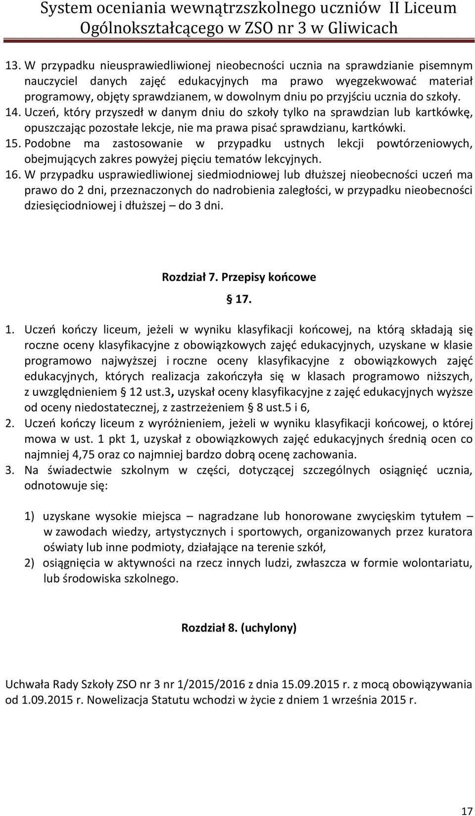 Podobne ma zastosowanie w przypadku ustnych lekcji powtórzeniowych, obejmujących zakres powyżej pięciu tematów lekcyjnych. 16.