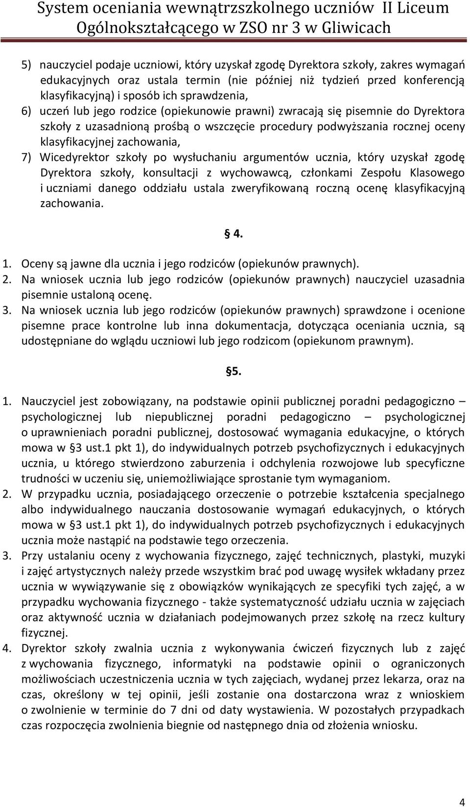 7) Wicedyrektor szkoły po wysłuchaniu argumentów ucznia, który uzyskał zgodę Dyrektora szkoły, konsultacji z wychowawcą, członkami Zespołu Klasowego i uczniami danego oddziału ustala zweryfikowaną
