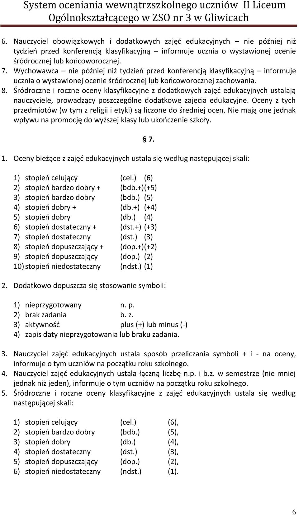 Śródroczne i roczne oceny klasyfikacyjne z dodatkowych zajęć edukacyjnych ustalają nauczyciele, prowadzący poszczególne dodatkowe zajęcia edukacyjne.