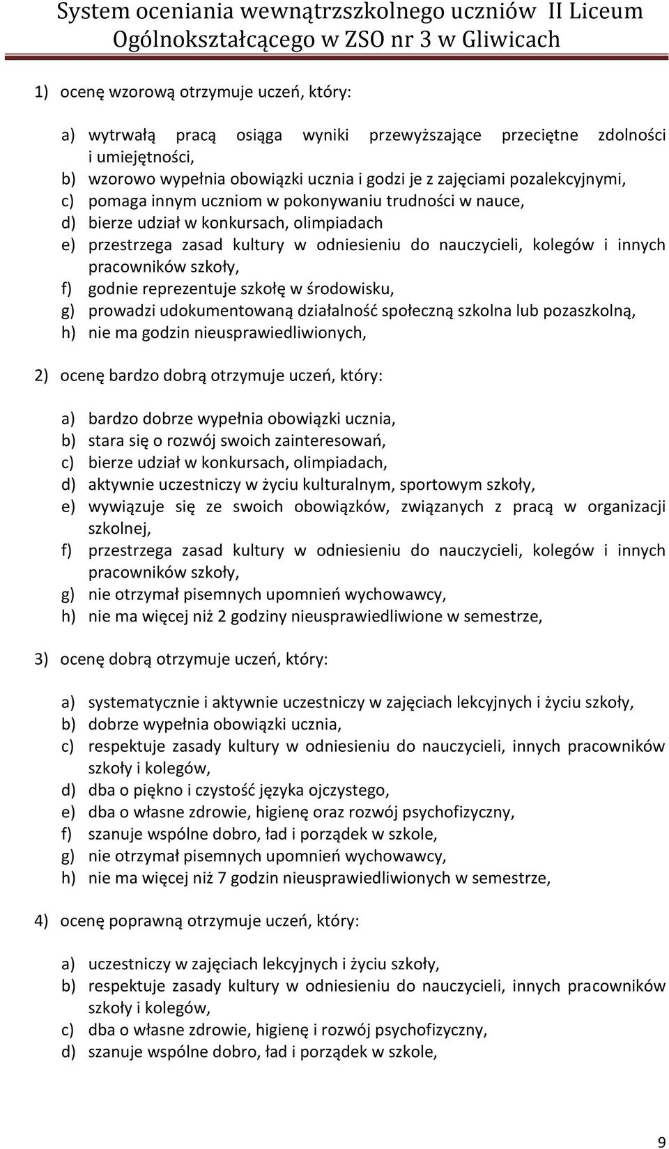 pracowników szkoły, f) godnie reprezentuje szkołę w środowisku, g) prowadzi udokumentowaną działalność społeczną szkolna lub pozaszkolną, h) nie ma godzin nieusprawiedliwionych, 2) ocenę bardzo dobrą