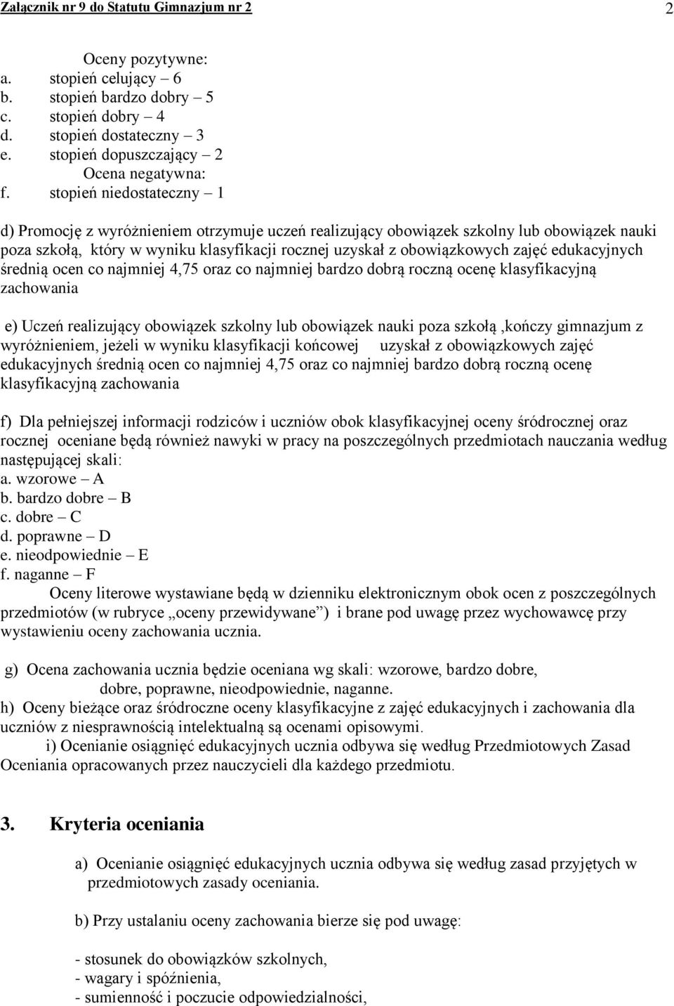 edukacyjnych średnią ocen co najmniej 4,75 oraz co najmniej bardzo dobrą roczną ocenę klasyfikacyjną zachowania e) Uczeń realizujący obowiązek szkolny lub obowiązek nauki poza szkołą,kończy gimnazjum