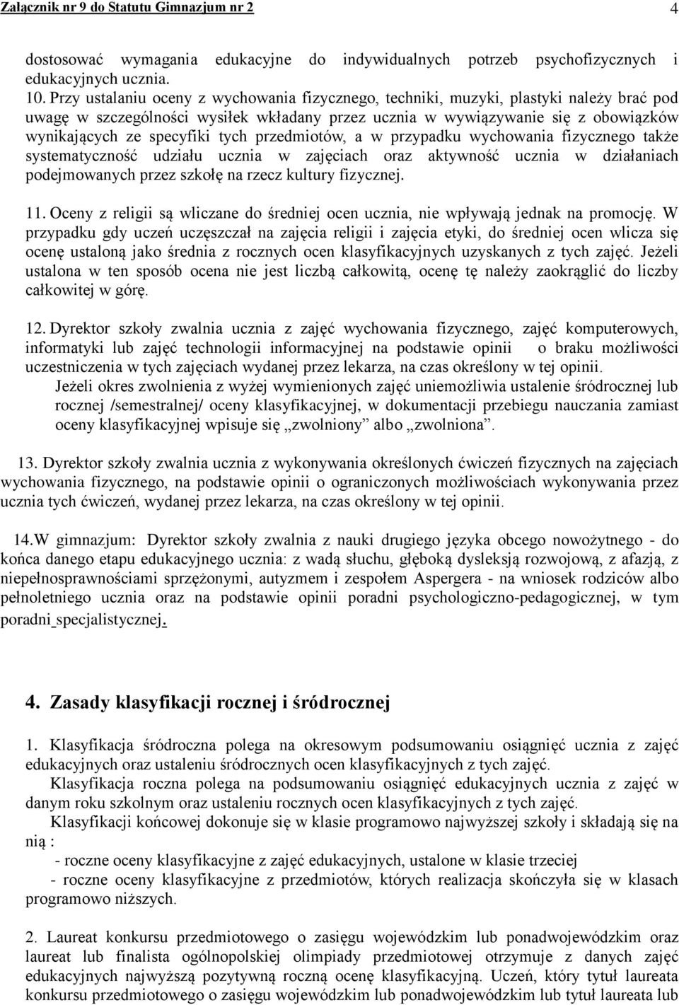tych przedmiotów, a w przypadku wychowania fizycznego także systematyczność udziału ucznia w zajęciach oraz aktywność ucznia w działaniach podejmowanych przez szkołę na rzecz kultury fizycznej. 11.
