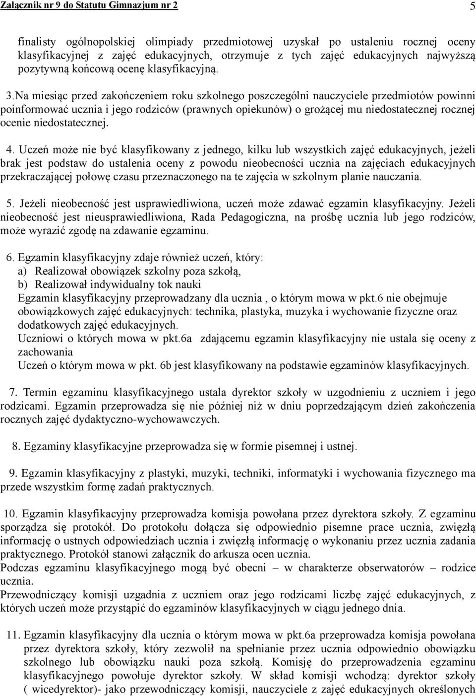 Na miesiąc przed zakończeniem roku szkolnego poszczególni nauczyciele przedmiotów powinni poinformować ucznia i jego rodziców (prawnych opiekunów) o grożącej mu niedostatecznej rocznej ocenie