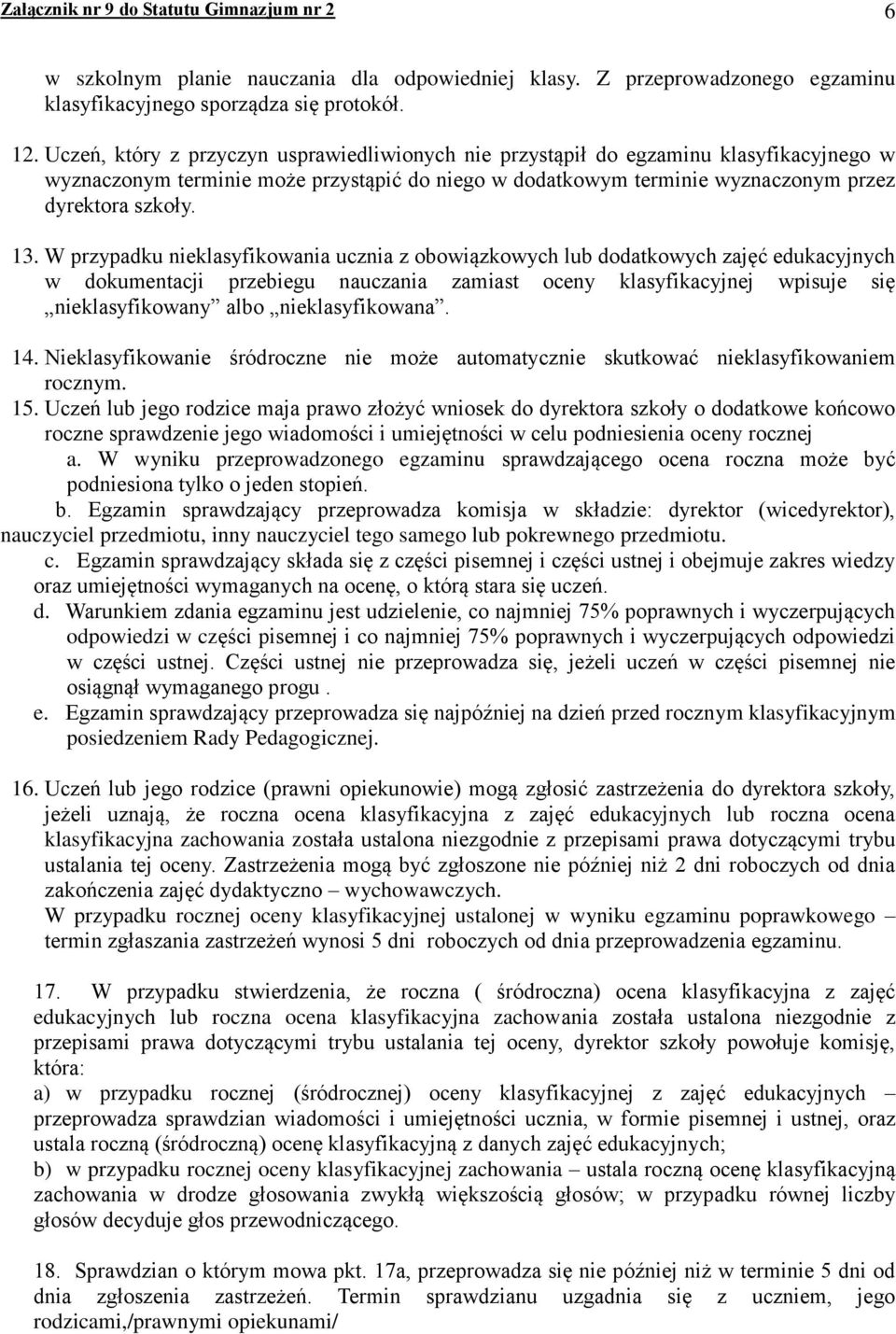 W przypadku nieklasyfikowania ucznia z obowiązkowych lub dodatkowych zajęć edukacyjnych w dokumentacji przebiegu nauczania zamiast oceny klasyfikacyjnej wpisuje się nieklasyfikowany albo