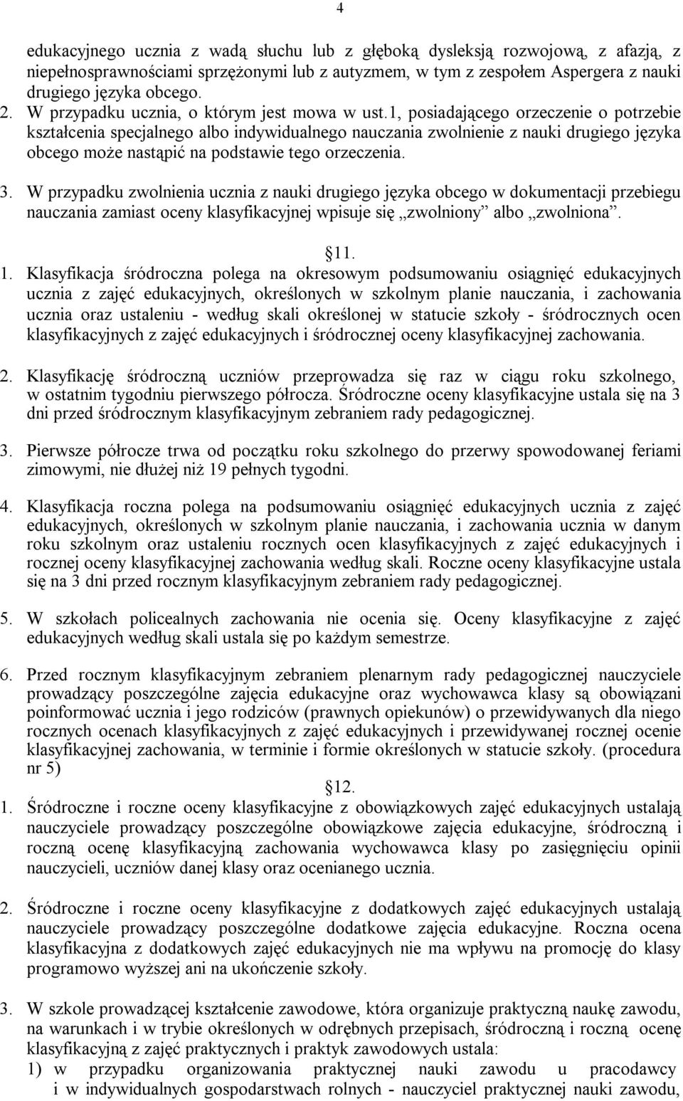 1, posiadającego orzeczenie o potrzebie kształcenia specjalnego albo indywidualnego nauczania zwolnienie z nauki drugiego języka obcego może nastąpić na podstawie tego orzeczenia. 3.