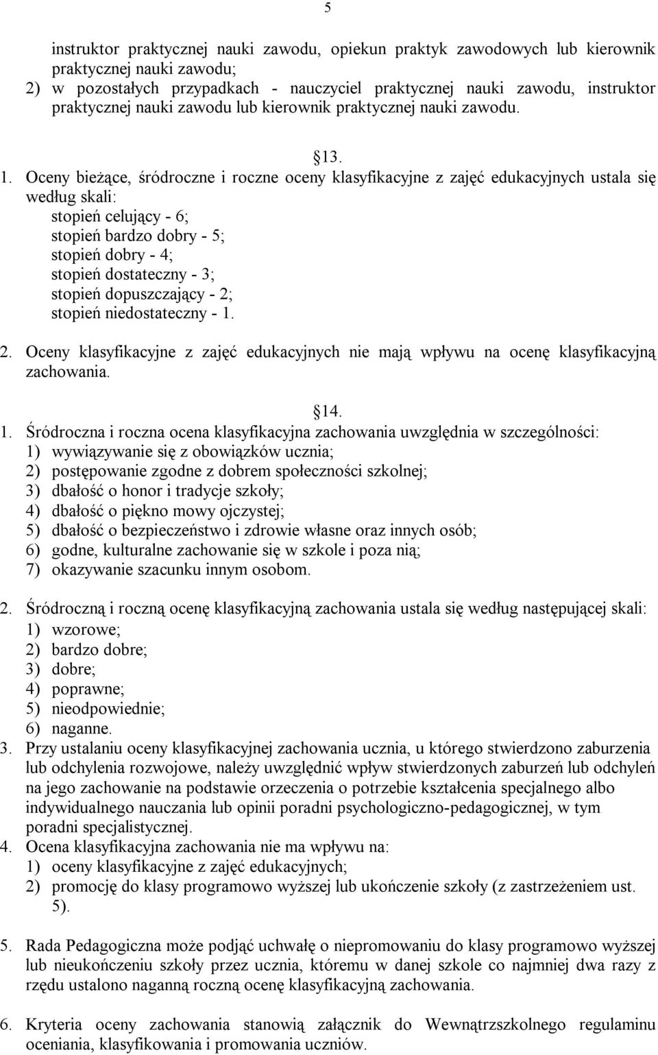 . 1. Oceny bieżące, śródroczne i roczne oceny klasyfikacyjne z zajęć edukacyjnych ustala się według skali: stopień celujący - 6; stopień bardzo dobry - 5; stopień dobry - 4; stopień dostateczny - 3;