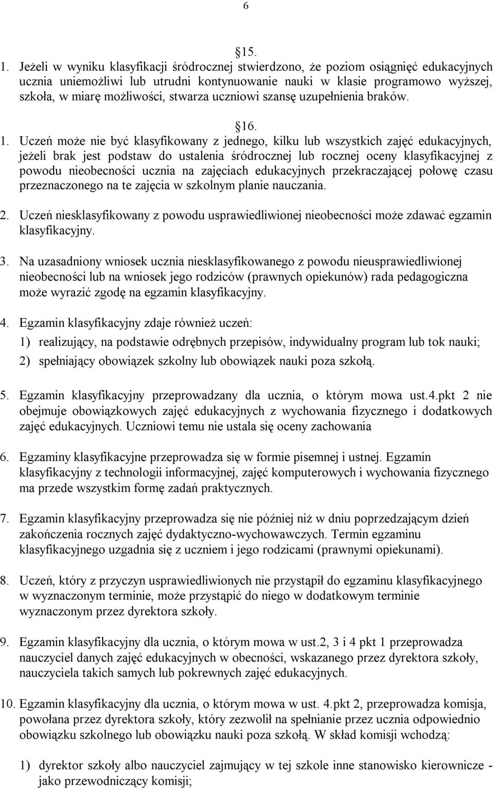 . 1. Uczeń może nie być klasyfikowany z jednego, kilku lub wszystkich zajęć edukacyjnych, jeżeli brak jest podstaw do ustalenia śródrocznej lub rocznej oceny klasyfikacyjnej z powodu nieobecności