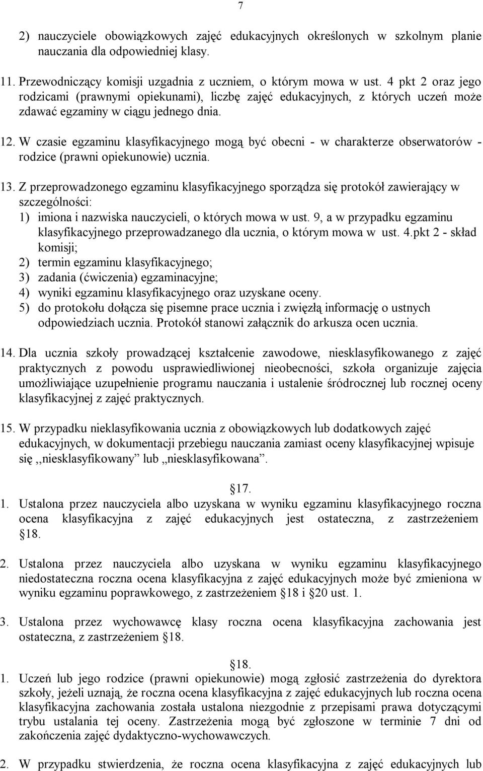 W czasie egzaminu klasyfikacyjnego mogą być obecni - w charakterze obserwatorów - rodzice (prawni opiekunowie) ucznia. 13.