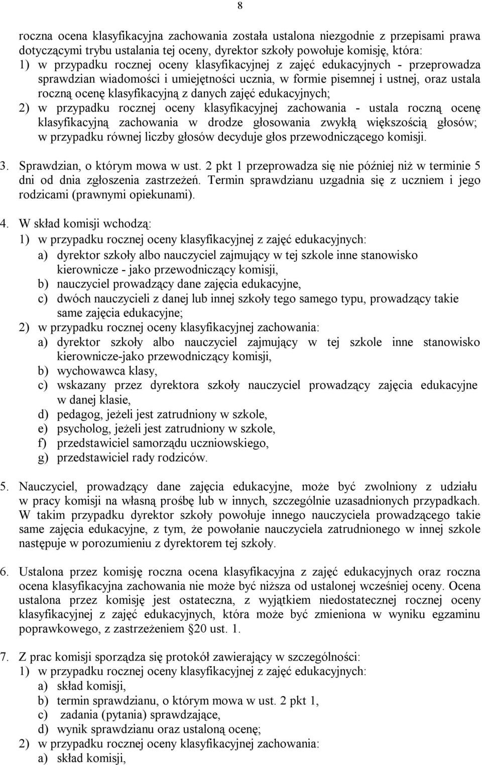 przypadku rocznej oceny klasyfikacyjnej zachowania - ustala roczną ocenę klasyfikacyjną zachowania w drodze głosowania zwykłą większością głosów; w przypadku równej liczby głosów decyduje głos