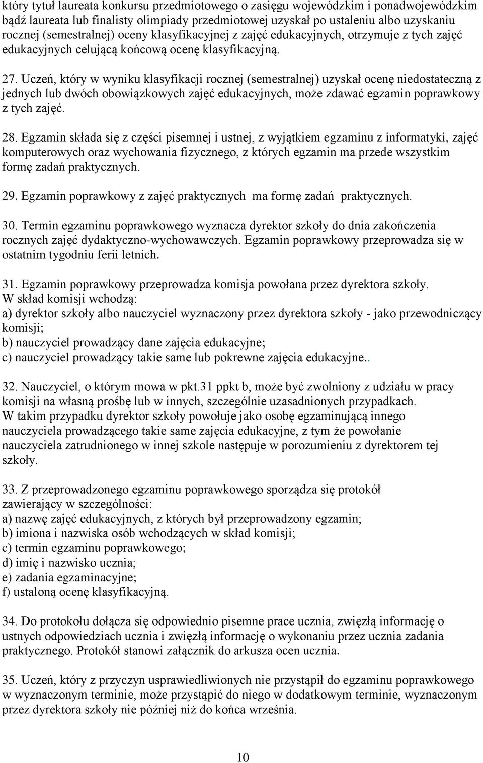 Uczeń, który w wyniku klasyfikacji rocznej (semestralnej) uzyskał ocenę niedostateczną z jednych lub dwóch obowiązkowych zajęć edukacyjnych, może zdawać egzamin poprawkowy z tych zajęć. 28.