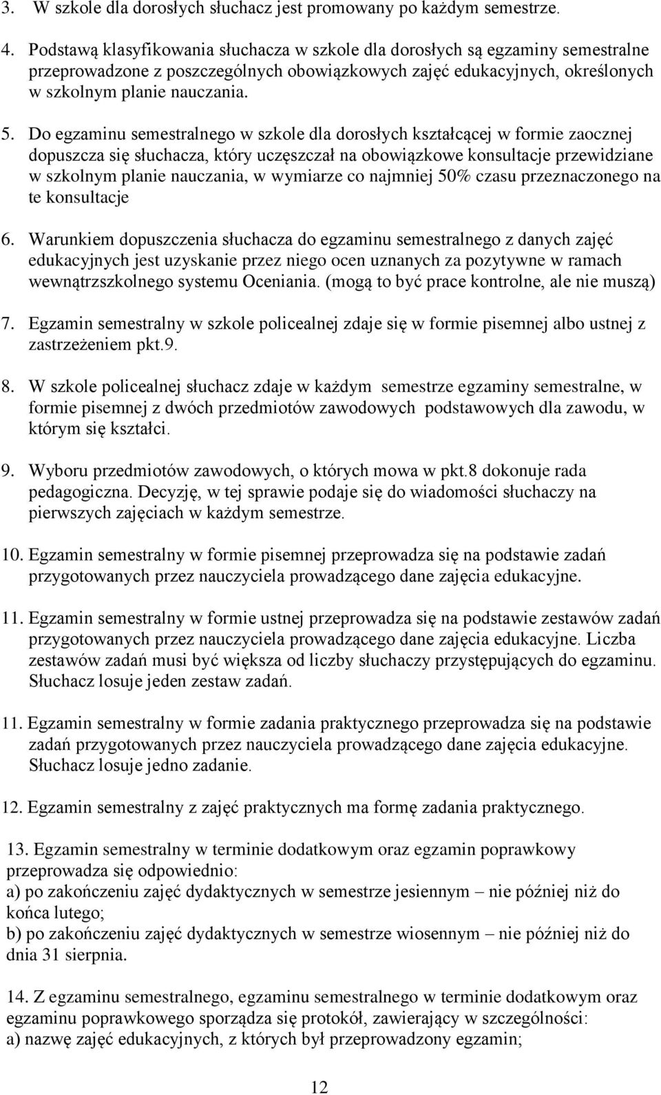 Do egzaminu semestralnego w szkole dla dorosłych kształcącej w formie zaocznej dopuszcza się słuchacza, który uczęszczał na obowiązkowe konsultacje przewidziane w szkolnym planie nauczania, w