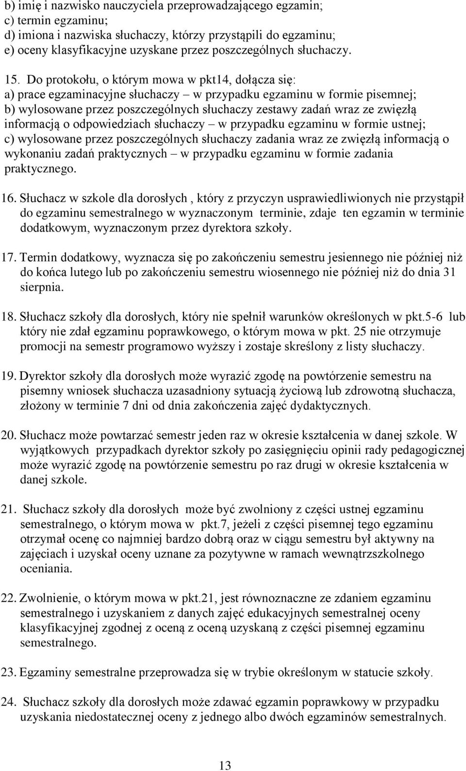 Do protokołu, o którym mowa w pkt14, dołącza się: a) prace egzaminacyjne słuchaczy w przypadku egzaminu w formie pisemnej; b) wylosowane przez poszczególnych słuchaczy zestawy zadań wraz ze zwięzłą