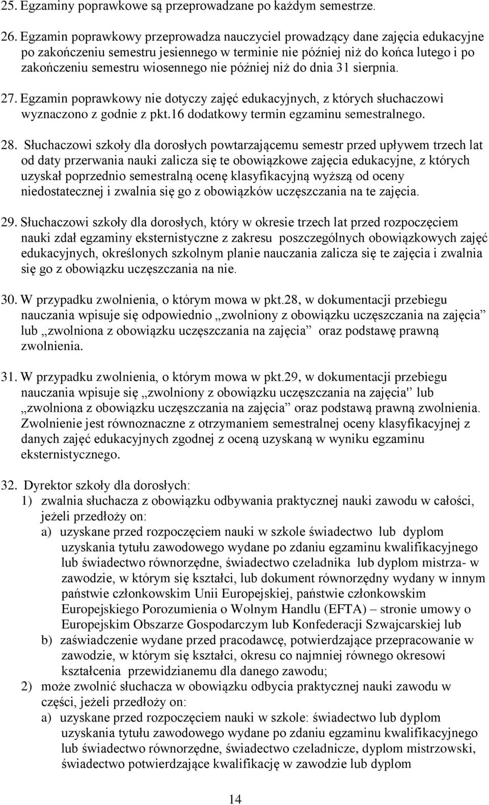 później niż do dnia 31 sierpnia. 27. Egzamin poprawkowy nie dotyczy zajęć edukacyjnych, z których słuchaczowi wyznaczono z godnie z pkt.16 dodatkowy termin egzaminu semestralnego. 28.