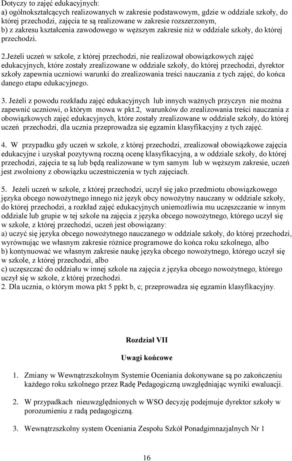 Jeżeli uczeń w szkole, z której przechodzi, nie realizował obowiązkowych zajęć edukacyjnych, które zostały zrealizowane w oddziale szkoły, do której przechodzi, dyrektor szkoły zapewnia uczniowi