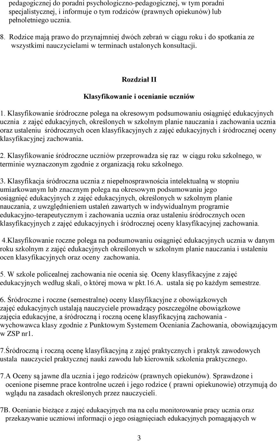 Klasyfikowanie śródroczne polega na okresowym podsumowaniu osiągnięć edukacyjnych ucznia z zajęć edukacyjnych, określonych w szkolnym planie nauczania i zachowania ucznia oraz ustaleniu śródrocznych