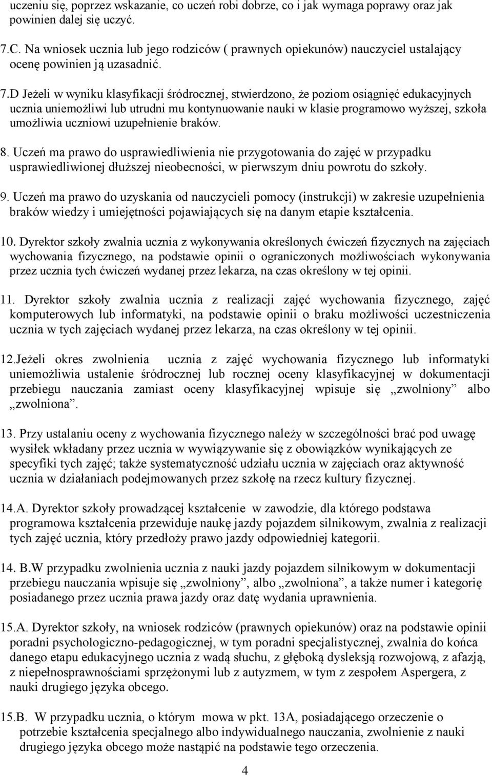 D Jeżeli w wyniku klasyfikacji śródrocznej, stwierdzono, że poziom osiągnięć edukacyjnych ucznia uniemożliwi lub utrudni mu kontynuowanie nauki w klasie programowo wyższej, szkoła umożliwia uczniowi