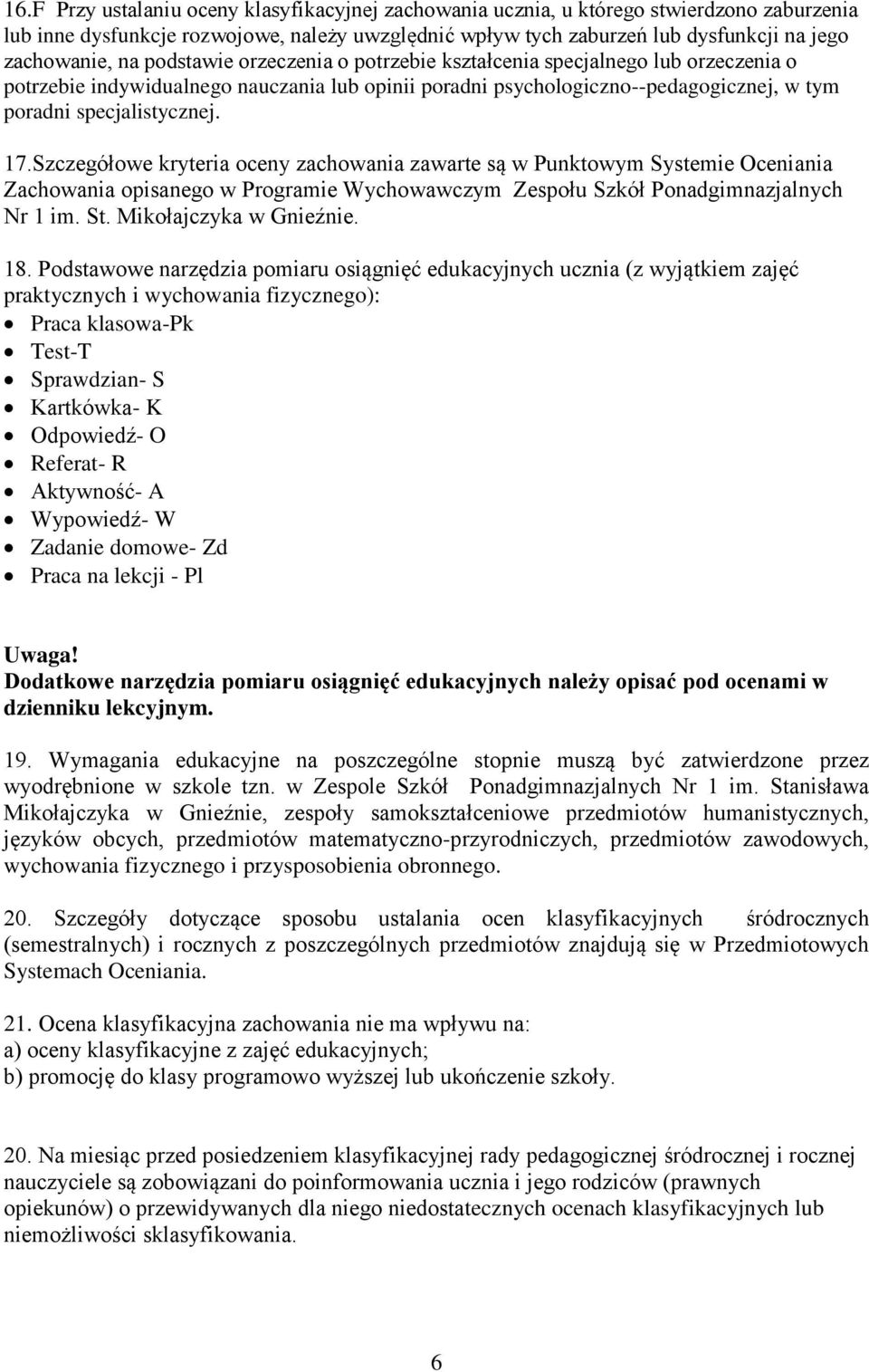 Szczegółowe kryteria oceny zachowania zawarte są w Punktowym Systemie Oceniania Zachowania opisanego w Programie Wychowawczym Zespołu Szkół Ponadgimnazjalnych Nr 1 im. St. Mikołajczyka w Gnieźnie. 18.