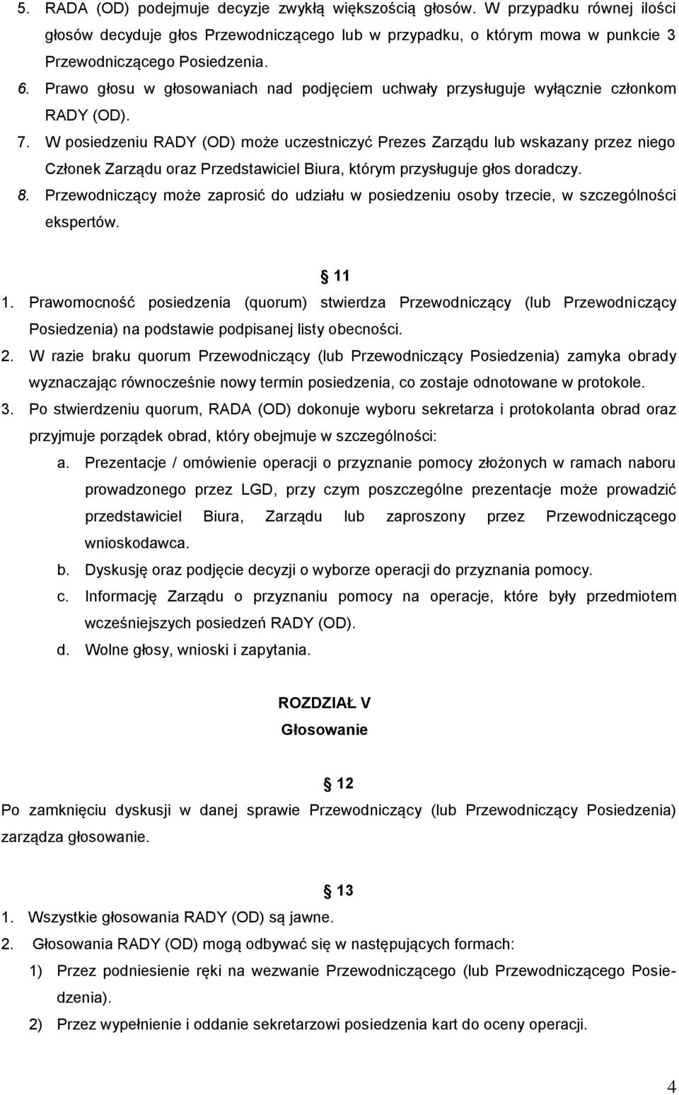 W posiedzeniu RADY (OD) może uczestniczyć Prezes Zarządu lub wskazany przez niego Członek Zarządu oraz Przedstawiciel Biura, którym przysługuje głos doradczy. 8.