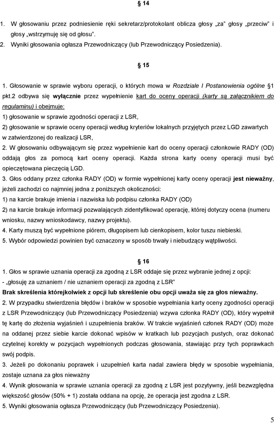 2 odbywa się wyłącznie przez wypełnienie kart do oceny operacji (karty są załącznikiem do regulaminu) i obejmuje: 1) głosowanie w sprawie zgodności operacji z LSR, 2) głosowanie w sprawie oceny