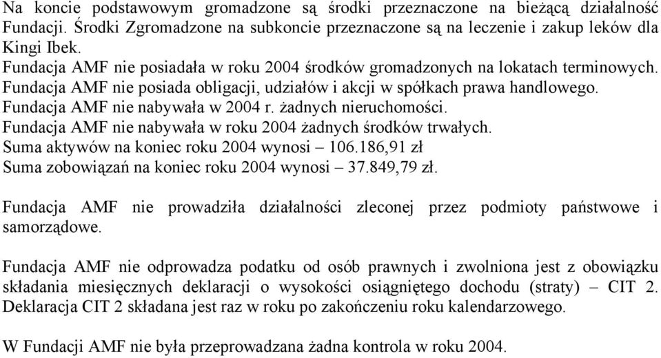 Fundacja AMF nie nabywała w 2004 r. żadnych nieruchomości. Fundacja AMF nie nabywała w roku 2004 żadnych środków trwałych. Suma aktywów na koniec roku 2004 wynosi 106.