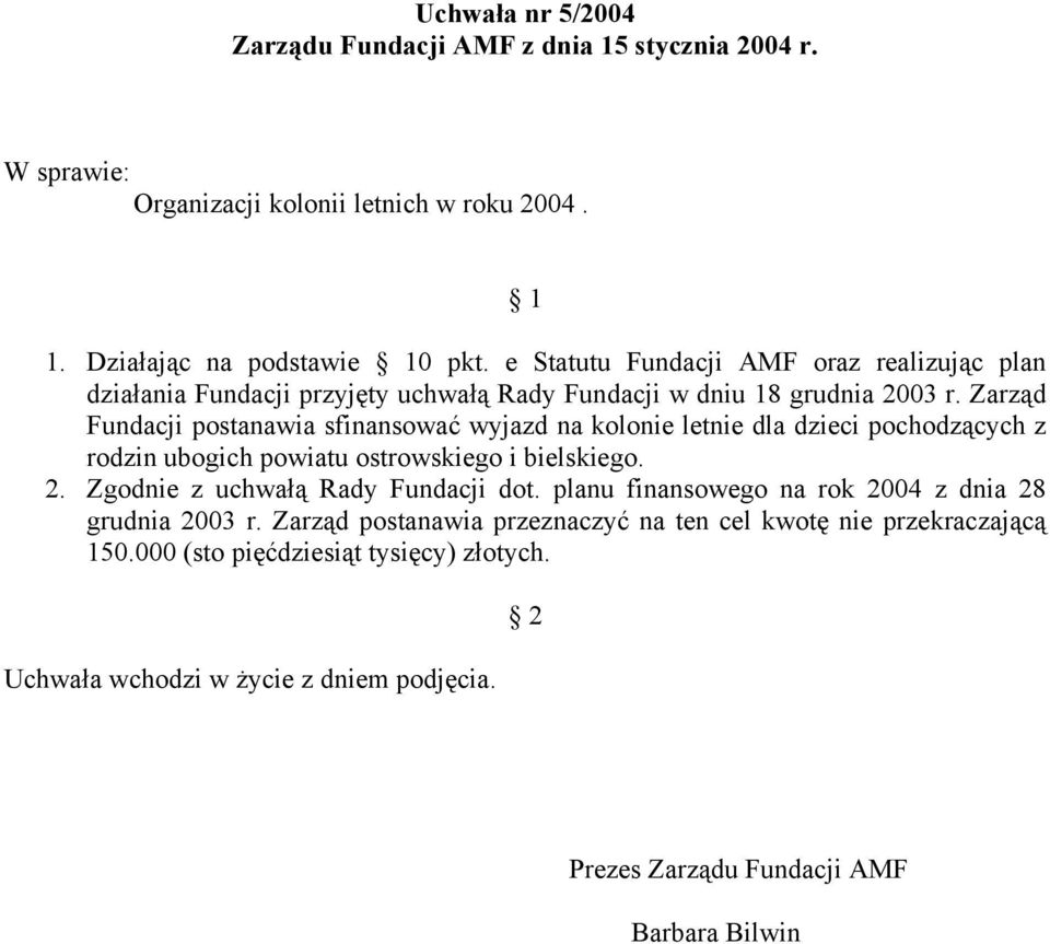 Zarząd Fundacji postanawia sfinansować wyjazd na kolonie letnie dla dzieci pochodzących z rodzin ubogich powiatu ostrowskiego i bielskiego. 2.