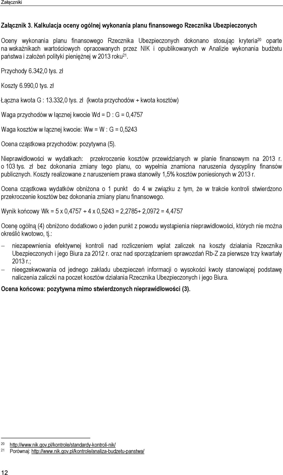wartościowych opracowanych przez NIK i opublikowanych w Analizie wykonania budżetu państwa i założeń polityki pieniężnej w 2013 roku 21. Przychody 6.342,0 tys. zł Koszty 6.990,0 tys.