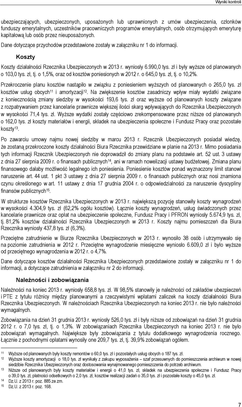 Koszty Koszty działalności Rzecznika Ubezpieczonych w 2013 r. wyniosły 6.990,0 tys. zł i były wyższe od planowanych o 103,0 tys. zł, tj. o 1,5%, oraz od kosztów poniesionych w 2012 r. o 645,0 tys.